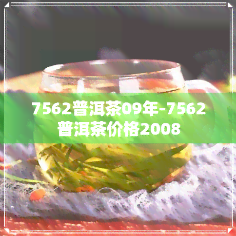 7562普洱茶09年-7562普洱茶价格2008