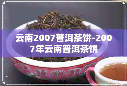 云南2007普洱茶饼-2007年云南普洱茶饼