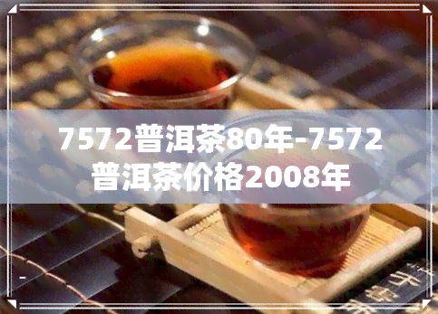 7572普洱茶80年-7572普洱茶价格2008年