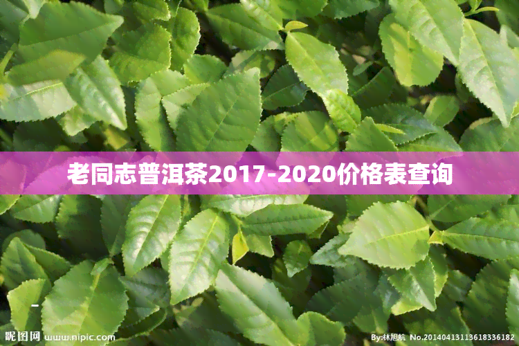 老同志普洱茶2017-2020价格表查询