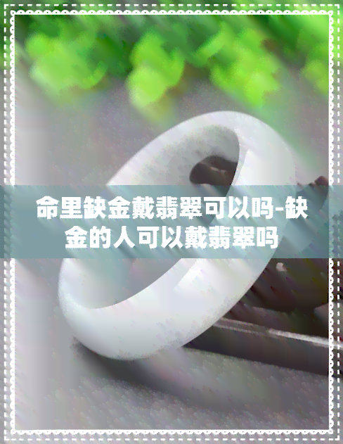 命里缺金戴翡翠可以吗-缺金的人可以戴翡翠吗