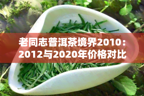 老同志普洱茶境界2010：2012与2020年价格对比