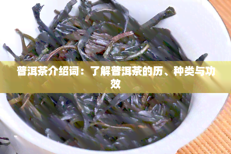 普洱茶介绍词：了解普洱茶的历、种类与功效