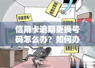 信用卡逾期更换号码怎么办？如何办理？详细步骤解析