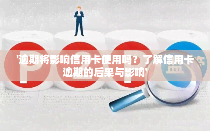 '逾期将影响信用卡使用吗？了解信用卡逾期的后果与影响'