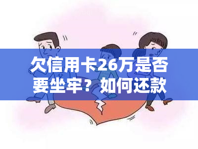 欠信用卡26万是否要坐牢？如何还款？