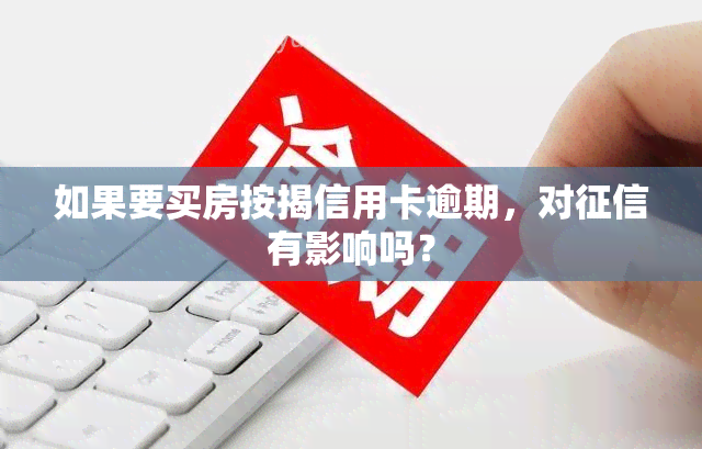 如果要买房按揭信用卡逾期，对有影响吗？