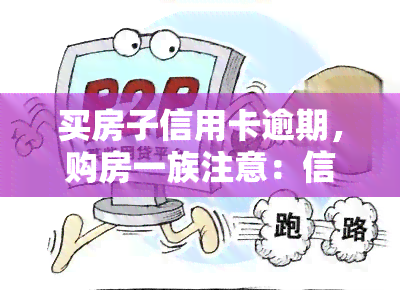 买房子信用卡逾期，购房一族注意：信用卡逾期可能影响你的购房计划！