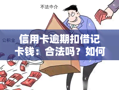 信用卡逾期扣借记卡钱：合法吗？如何处理？