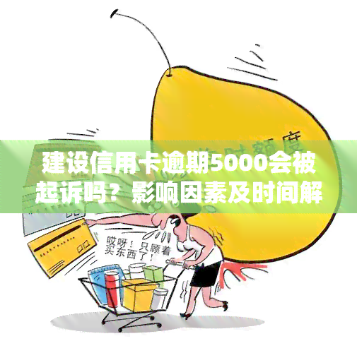 建设信用卡逾期5000会被起诉吗？影响因素及时间解析