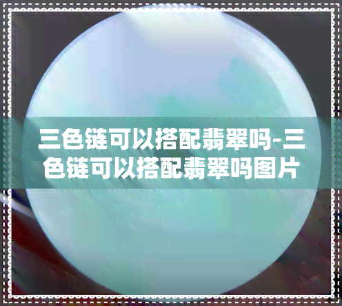 三色链可以搭配翡翠吗-三色链可以搭配翡翠吗图片