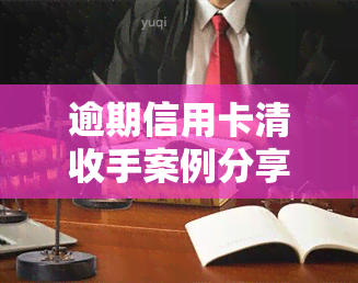 逾期信用卡清收手案例分享，揭秘逾期信用卡清收手：案例分享与应对策略