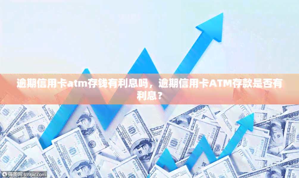 逾期信用卡atm存钱有利息吗，逾期信用卡ATM存款是否有利息？