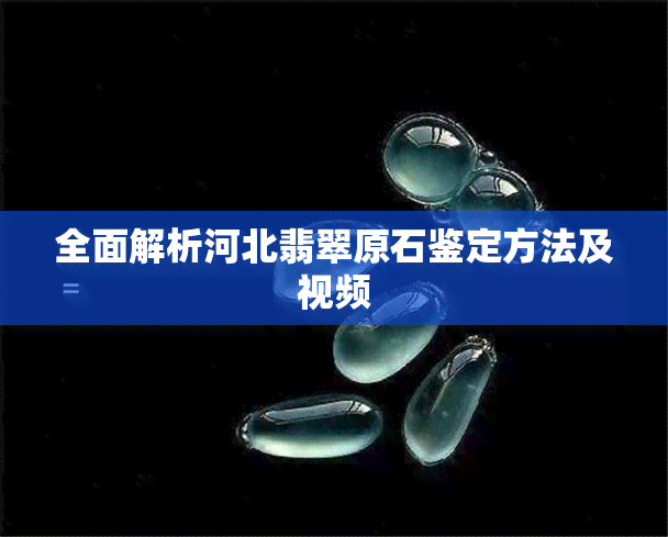 全面解析河北翡翠原石鉴定方法及视频