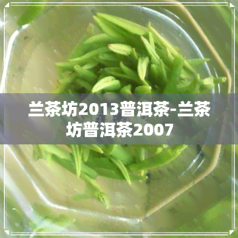 兰茶坊2013普洱茶-兰茶坊普洱茶2007