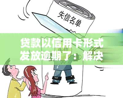 贷款以信用卡形式发放逾期了：解决方案与影响