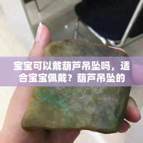 宝宝可以戴葫芦吊坠吗，适合宝宝佩戴？葫芦吊坠的利与弊