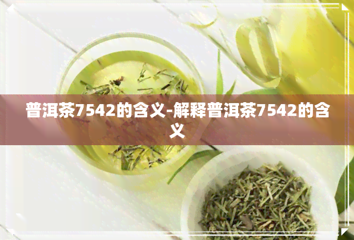 普洱茶7542的含义-解释普洱茶7542的含义