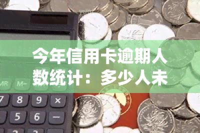 今年信用卡逾期人数统计：多少人未在2023年还款？你的朋友中又有多少人逾期呢？