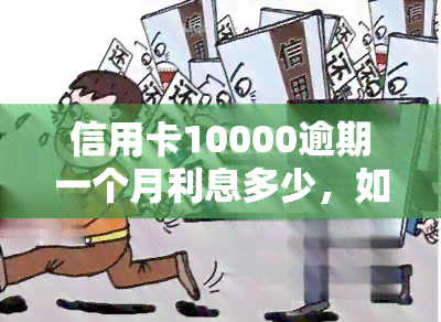 信用卡10000逾期一个月利息多少，如何计算信用卡逾期一个月的利息？——信用卡10000元为例