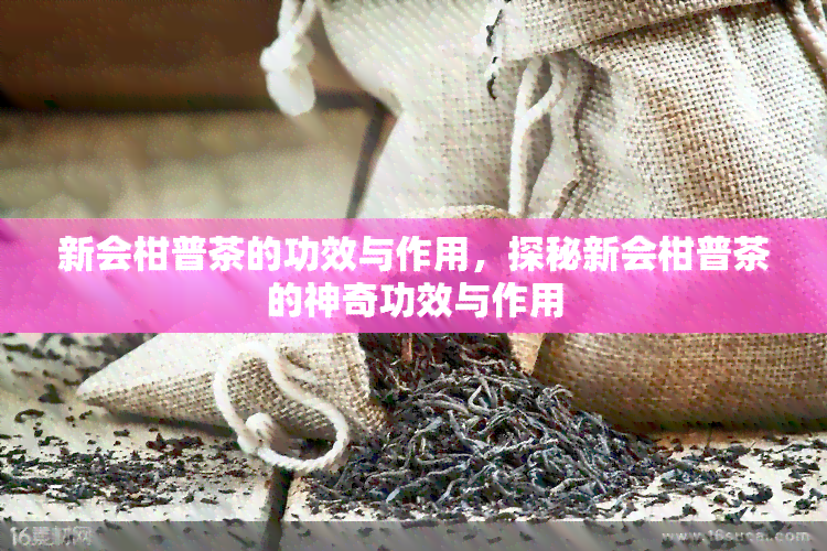 新会柑普茶的功效与作用，探秘新会柑普茶的神奇功效与作用