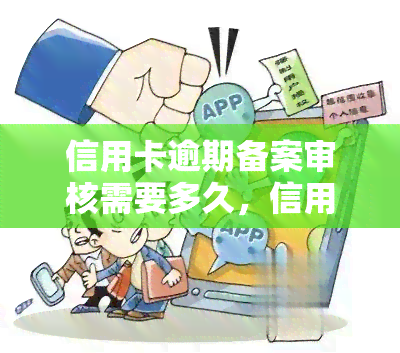 信用卡逾期备案审核需要多久，信用卡逾期备案审核时间：你需要知道的全部