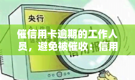 催信用卡逾期的工作人员，避免被：信用卡逾期后如何应对工作人员的压力？