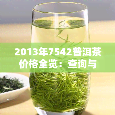 2013年7542普洱茶价格全览：查询与分析