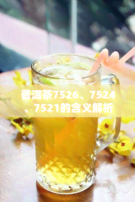 普洱茶7526、7524、7521的含义解析