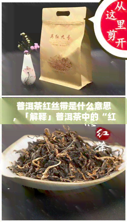 普洱茶红丝带是什么意思，「解释」普洱茶中的“红丝带”是什么意思？