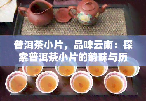 普洱茶小片，品味云南：探索普洱茶小片的韵味与历