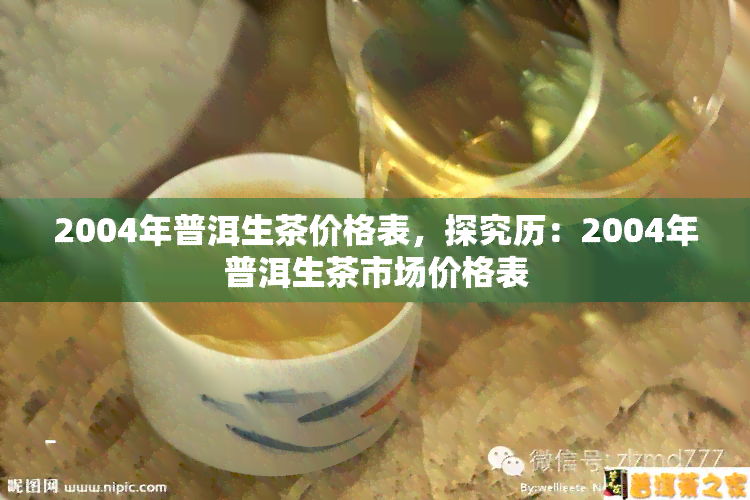 2004年普洱生茶价格表，探究历：2004年普洱生茶市场价格表