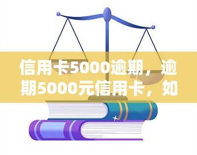 信用卡5000逾期，逾期5000元信用卡，如何解决欠款问题？