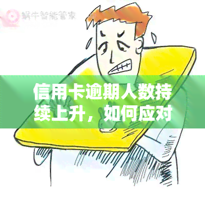 信用卡逾期人数持续上升，如何应对？2020年逾期问题为严重