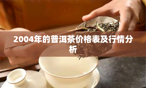 2004年的普洱茶价格表及行情分析