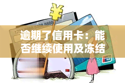 逾期了信用卡：能否继续使用及冻结后的解封方法