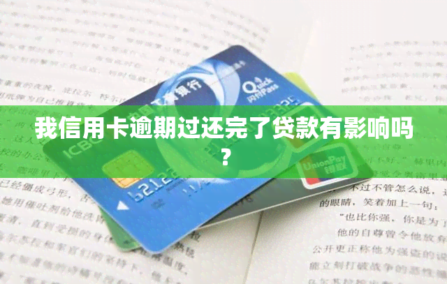 我信用卡逾期过还完了贷款有影响吗？