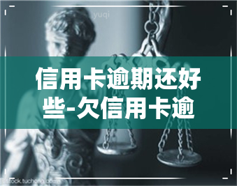 信用卡逾期还好些-欠信用卡逾期后还清之后有什么危害