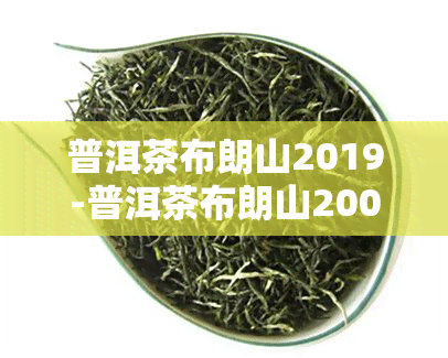 普洱茶布朗山2019-普洱茶布朗山2004多少钱一饼