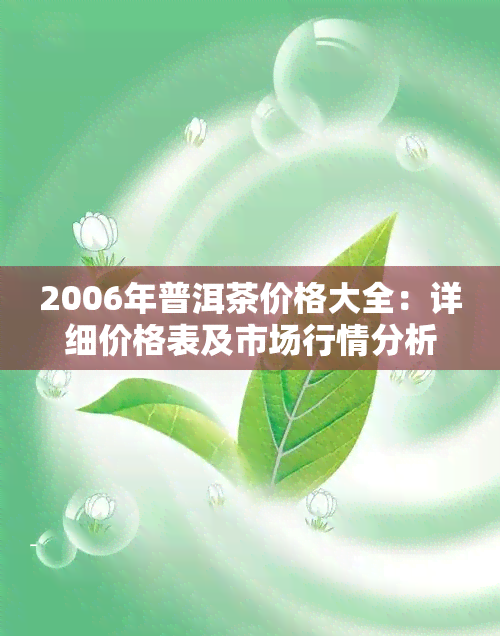 2006年普洱茶价格大全：详细价格表及市场行情分析