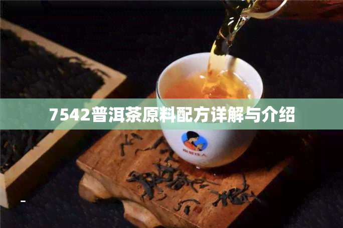 7542普洱茶原料配方详解与介绍