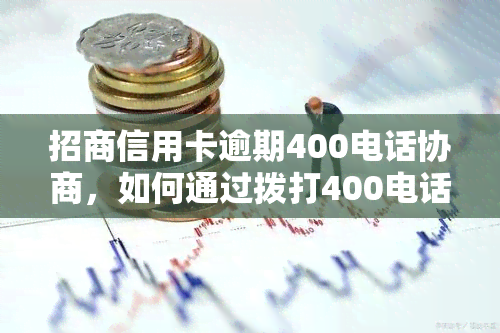 招商信用卡逾期400电话协商，如何通过拨打400电话与招商银行信用卡进行逾期协商？