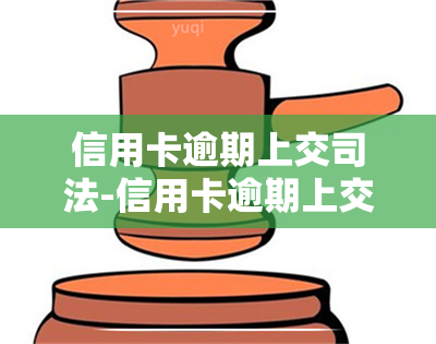 信用卡逾期上交司法-信用卡逾期上交司法部门