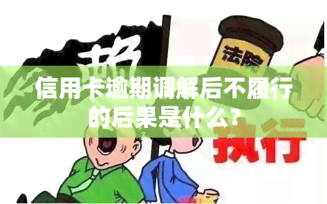 信用卡逾期调解后不履行的后果是什么？