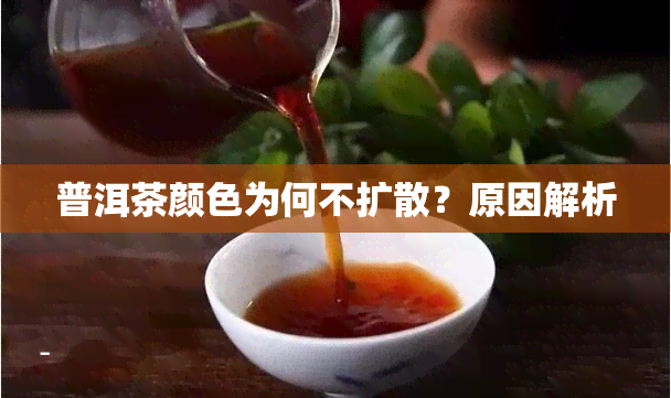 普洱茶颜色为何不扩散？原因解析