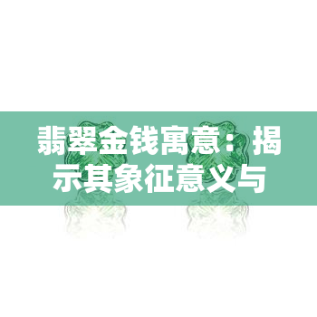 翡翠金钱寓意：揭示其象征意义与文化内涵