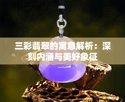 三彩翡翠的寓意解析：深刻内涵与美好象征