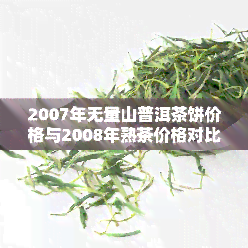 2007年无量山普洱茶饼价格与2008年熟茶价格对比