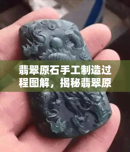 翡翠原石手工制造过程图解，揭秘翡翠原石的手工制造过程：详细图解