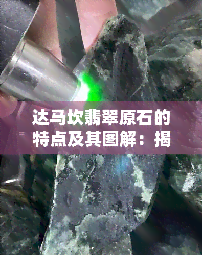 达马坎翡翠原石的特点及其图解：揭示山石料是否为翡翠